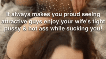 it-always-makes-you-proud-witnessing-enrapturing-dudes-love-your-wifes-cock-wringing-pussy-steaming-culo-while-deep-throating-you!